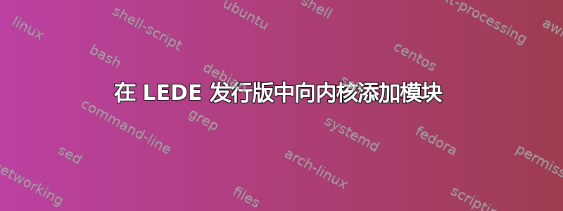 在 LEDE 发行版中向内核添加模块