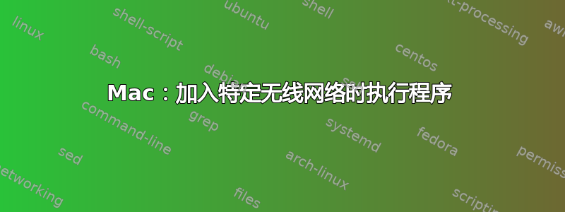 Mac：加入特定无线网络时执行程序