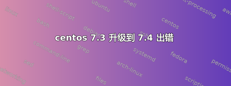 centos 7.3 升级到 7.4 出错