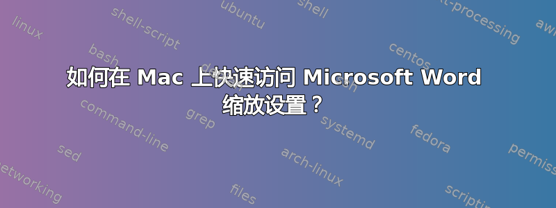 如何在 Mac 上快速访问 Microsoft Word 缩放设置？