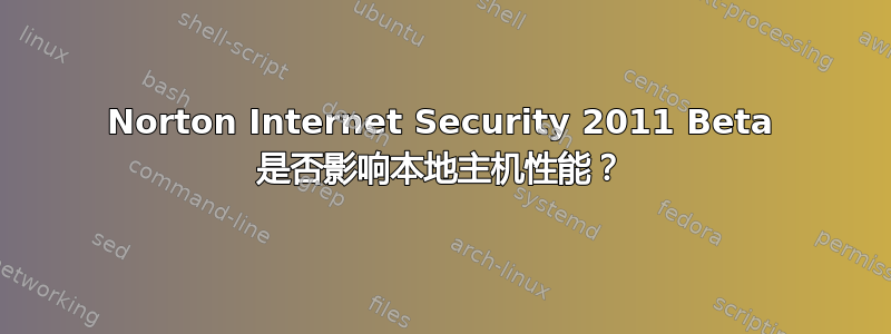 Norton Internet Security 2011 Beta 是否影响本地主机性能？