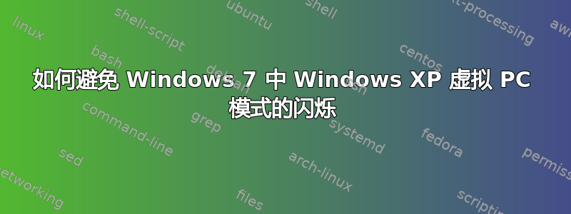 如何避免 Windows 7 中 Windows XP 虚拟 PC 模式的闪烁