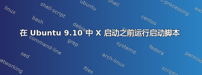 在 Ubuntu 9.10 中 X 启动之前运行启动脚本