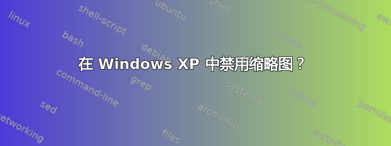 在 Windows XP 中禁用缩略图？