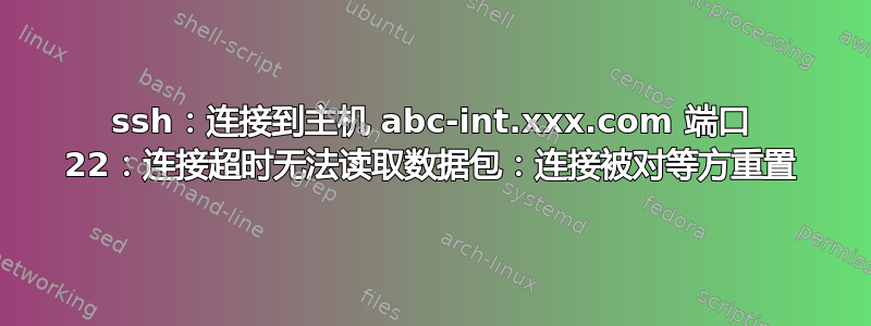 ssh：连接到主机 abc-int.xxx.com 端口 22：连接超时无法读取数据包：连接被对等方重置