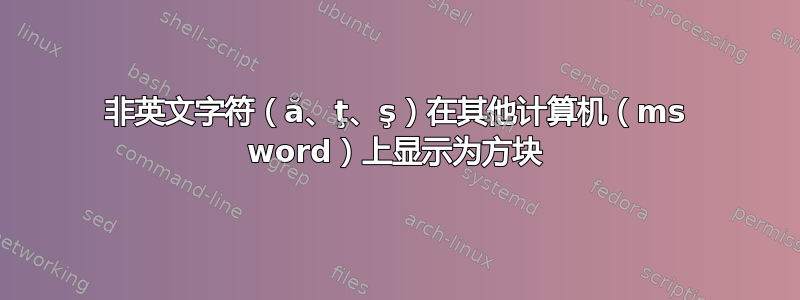 非英文字符（ă、ţ、ş）在其他计算机（ms word）上显示为方块