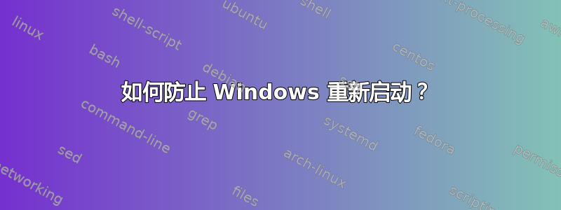 如何防止 Windows 重新启动？