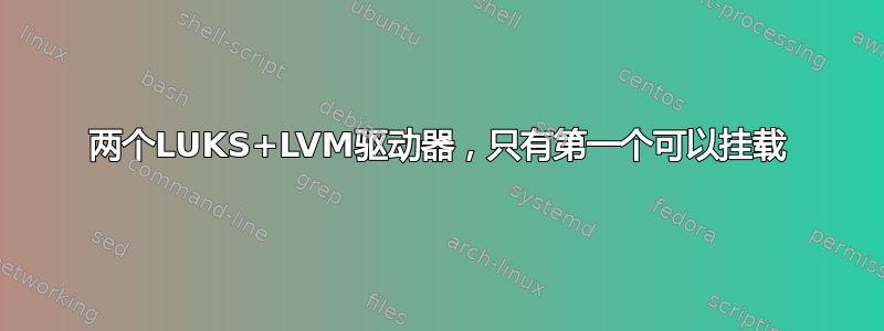 两个LUKS+LVM驱动器，只有第一个可以挂载