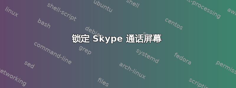 锁定 Skype 通话屏幕