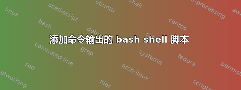 添加命令输出的 bash shell 脚本