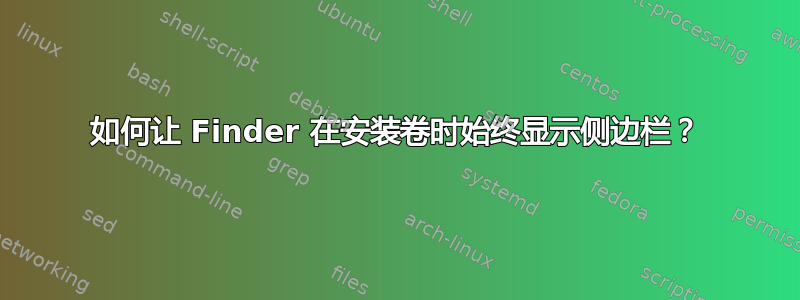 如何让 Finder 在安装卷时始终显示侧边栏？