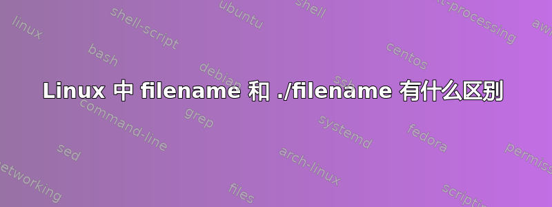 Linux 中 filename 和 ./filename 有什么区别