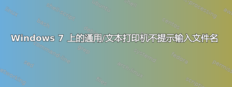 Windows 7 上的通用/文本打印机不提示输入文件名