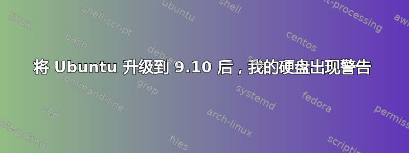 将 Ubuntu 升级到 9.10 后，我的硬盘出现警告