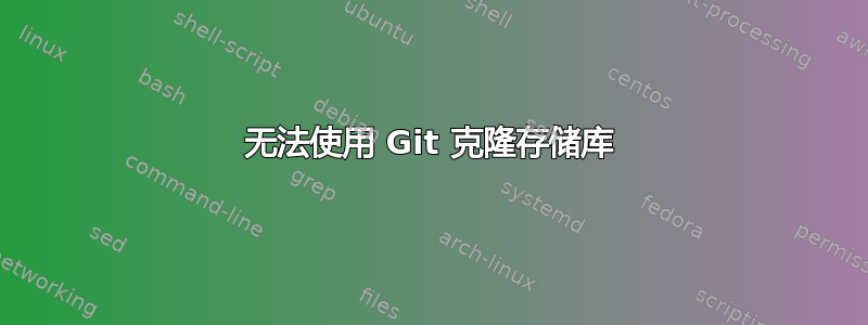 无法使用 Git 克隆存储库