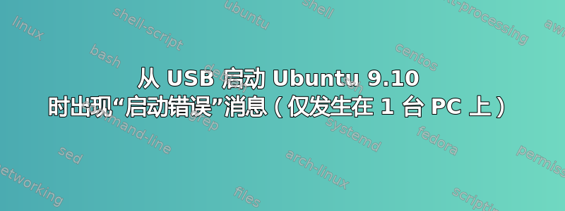 从 USB 启动 Ubuntu 9.10 时出现“启动错误”消息（仅发生在 1 台 PC 上）