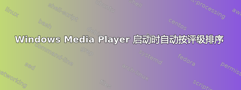 Windows Media Player 启动时自动按评级排序