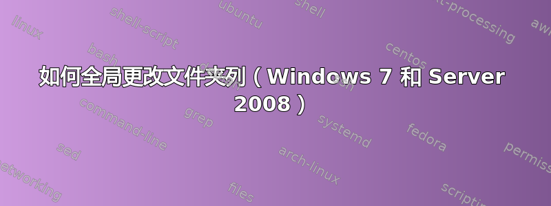 如何全局更改文件夹列（Windows 7 和 Server 2008）