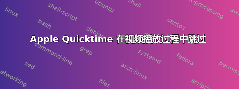 Apple Quicktime 在视频播放过程中跳过