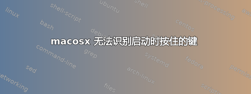 macosx 无法识别启动时按住的键