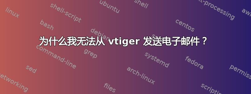 为什么我无法从 vtiger 发送电子邮件？