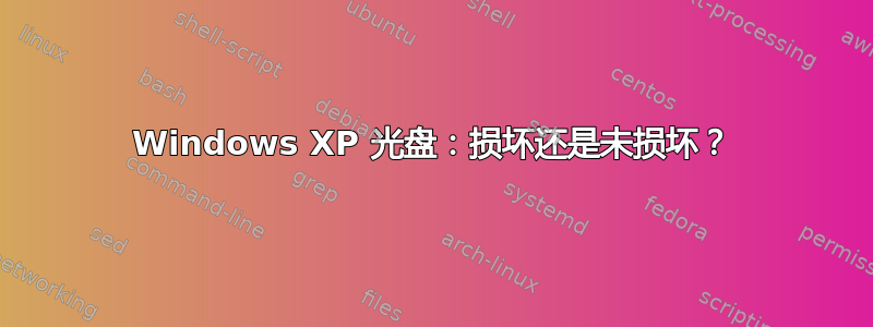 Windows XP 光盘：损坏还是未损坏？