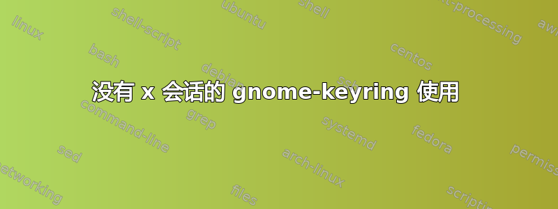 没有 x 会话的 gnome-keyring 使用