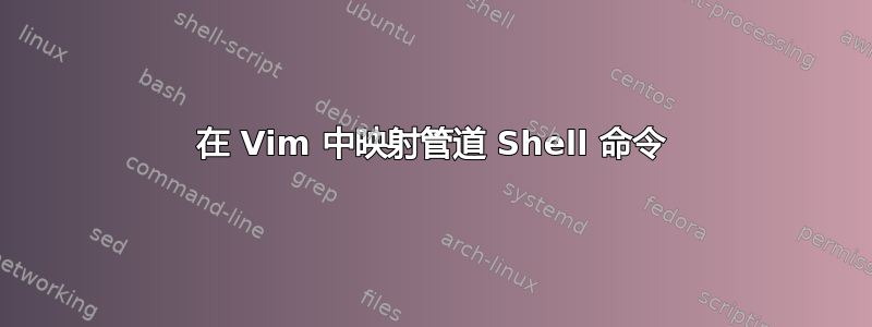 在 Vim 中映射管道 Shell 命令