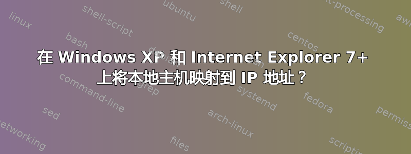 在 Windows XP 和 Internet Explorer 7+ 上将本地主机映射到 IP 地址？