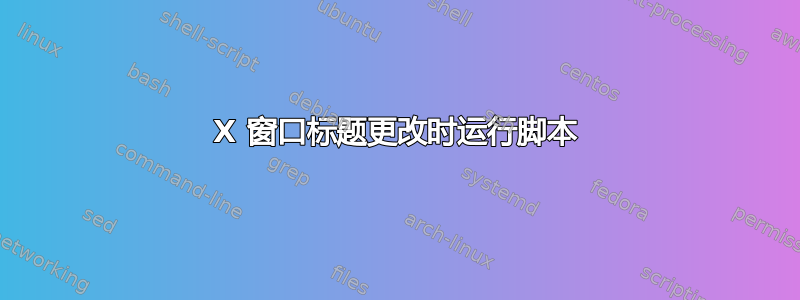 X 窗口标题更改时运行脚本