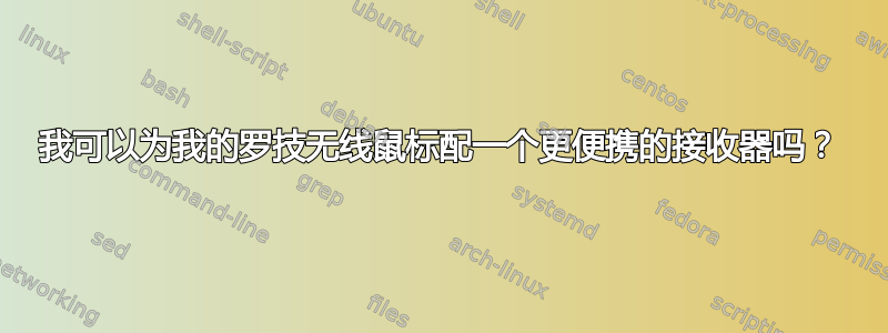 我可以为我的罗技无线鼠标配一个更便携的接收器吗？