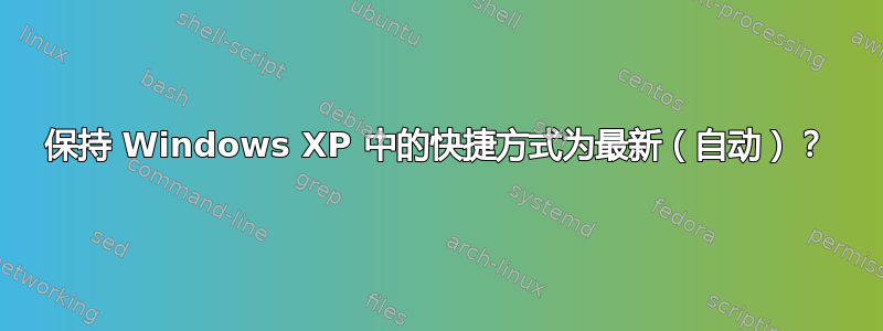 保持 Windows XP 中的快捷方式为最新（自动）？