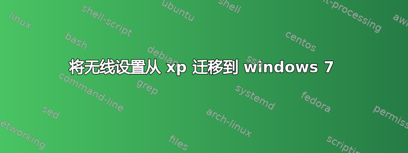 将无线设置从 xp 迁移到 windows 7