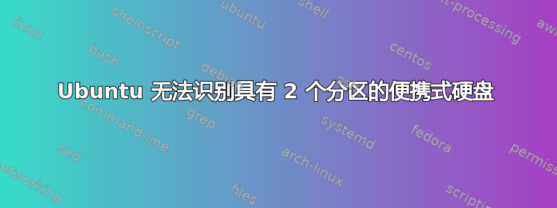 Ubuntu 无法识别具有 2 个分区的便携式硬盘