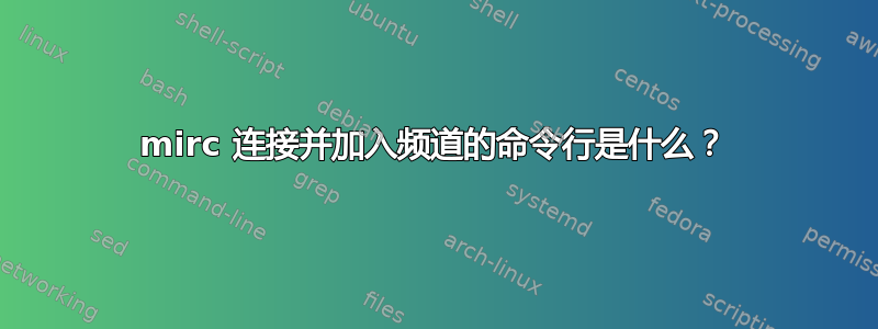 mirc 连接并加入频道的命令行是什么？