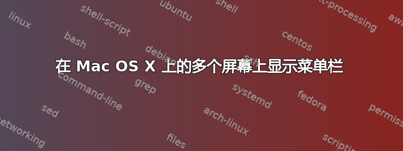 在 Mac OS X 上的多个屏幕上显示菜单栏