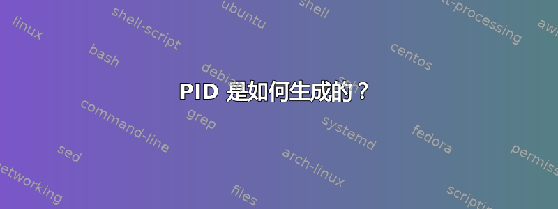 PID 是如何生成的？