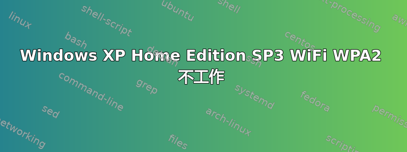 Windows XP Home Edition SP3 WiFi WPA2 不工作