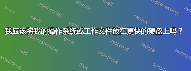 我应该将我的操作系统或工作文件放在更快的硬盘上吗？