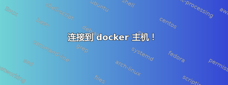 连接到 docker 主机！