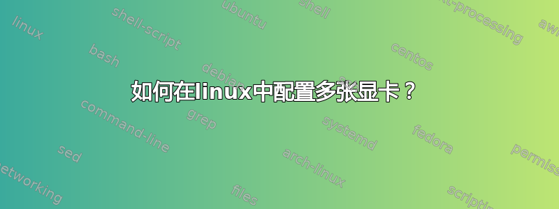 如何在linux中配置多张显卡？