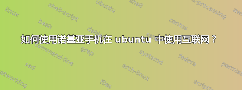 如何使用诺基亚手机在 ubuntu 中使用互联网？