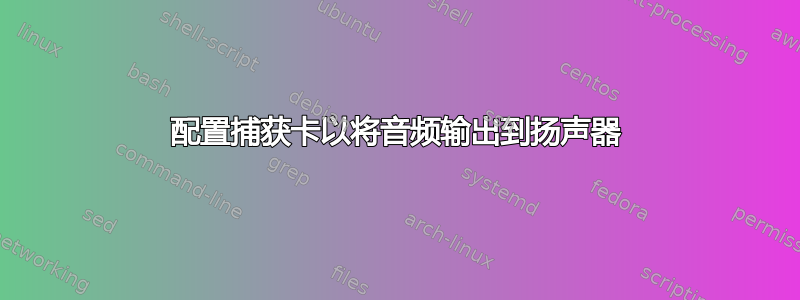 配置捕获卡以将音频输出到扬声器