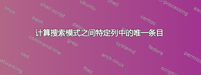 计算搜索模式之间特定列中的唯一条目