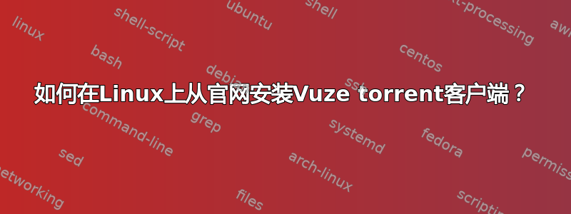 如何在Linux上从官网安装Vuze torrent客户端？