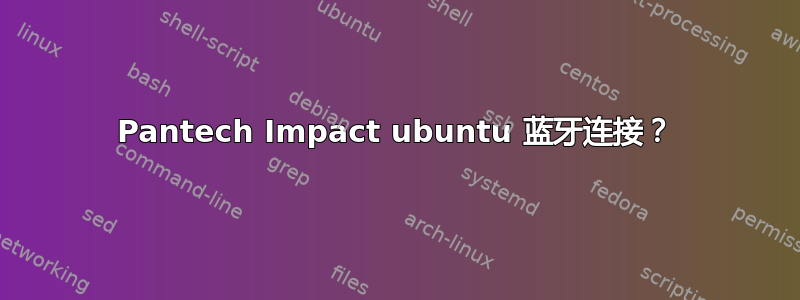 Pantech Impact ubuntu 蓝牙连接？