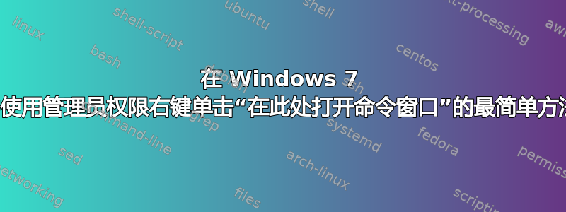 在 Windows 7 中使用管理员权限右键单击“在此处打开命令窗口”的最简单方法