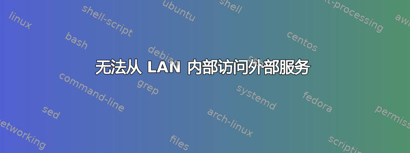 无法从 LAN 内部访问外部服务