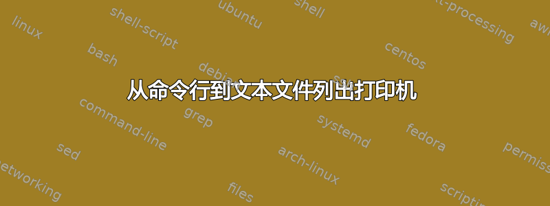 从命令行到文本文件列出打印机