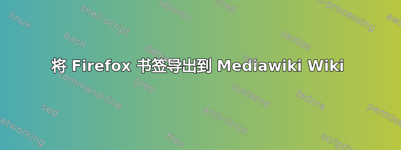 将 Firefox 书签导出到 Mediawiki Wiki